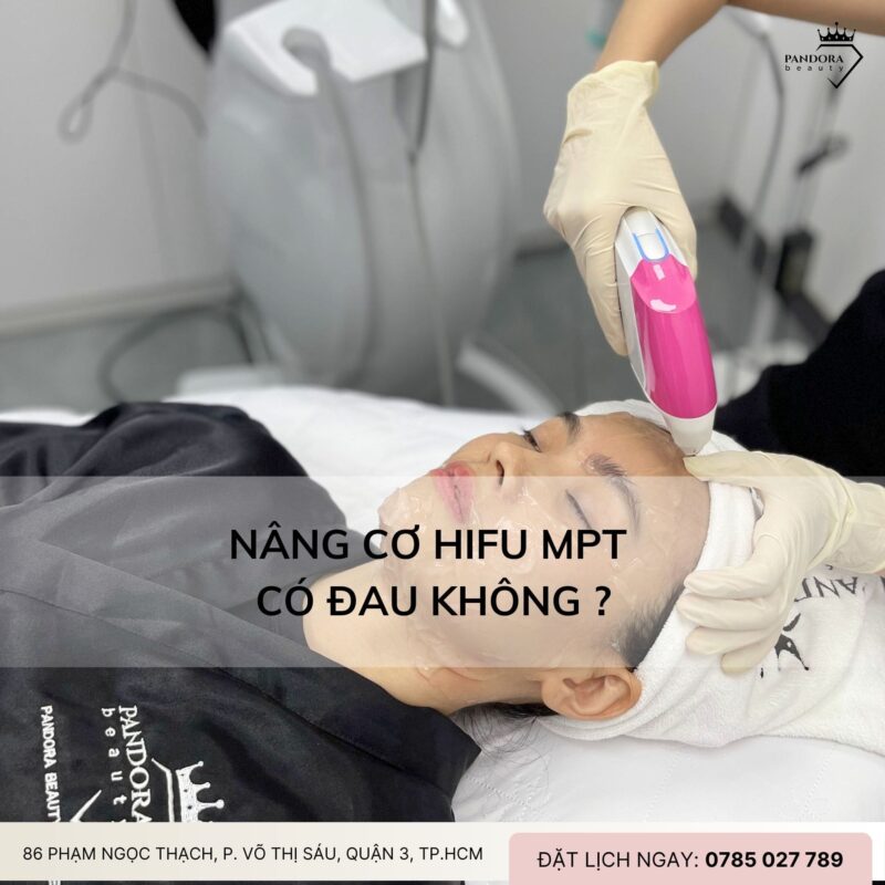 Nâng cơ HIFU MPT Có Đau Không? Giải Đáp Chi Tiết Từ Chuyên Gia Thẩm Mỹ