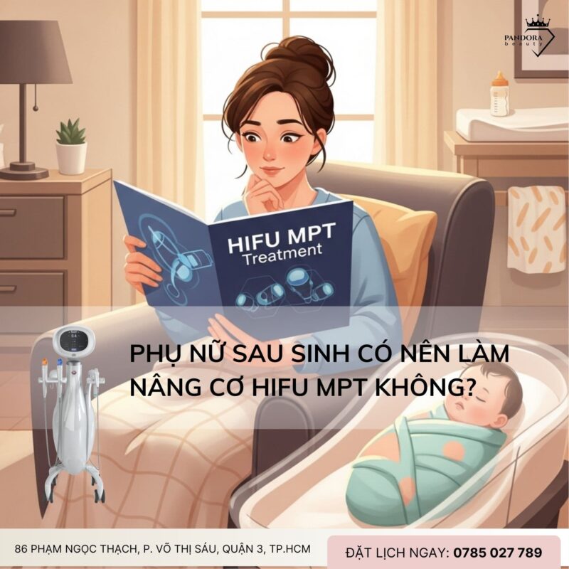 Phụ nữ sau sinh có nên làm nâng cơ HIFU MPT không?