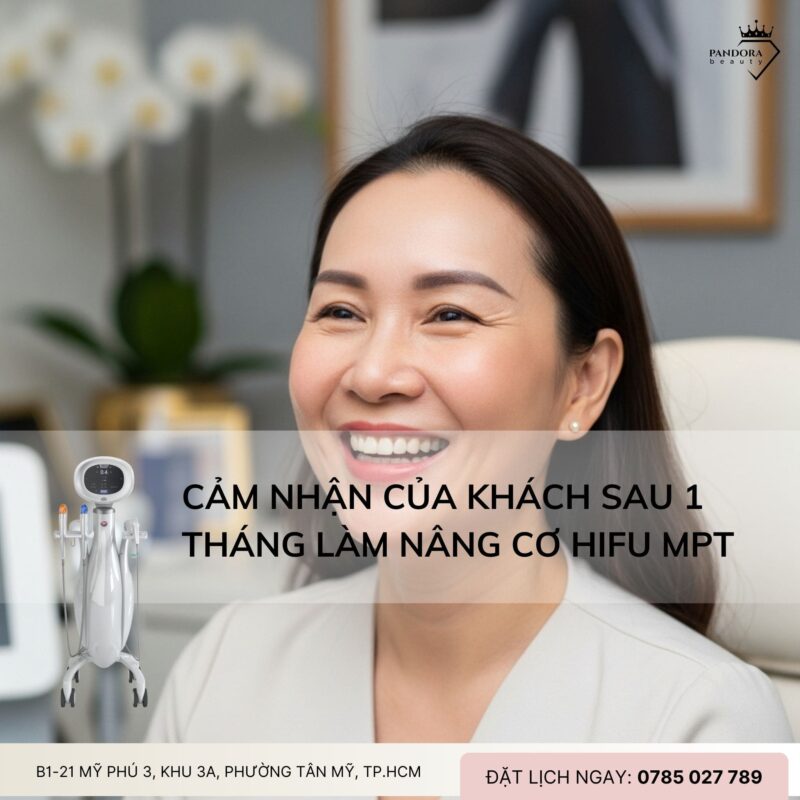 Cảm nhận của khách sau 1 tháng làm nâng cơ HIFU MPT: Bí quyết trẻ hóa an toàn, hiệu quả